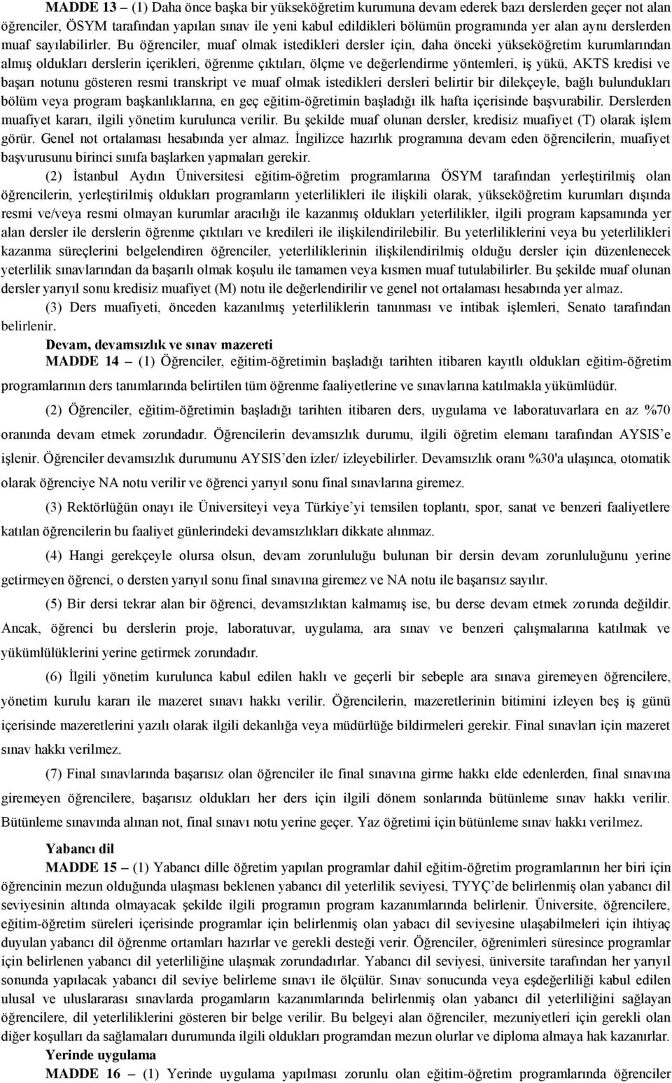 Bu öğrenciler, muaf olmak istedikleri dersler için, daha önceki yükseköğretim kurumlarından almış oldukları derslerin içerikleri, öğrenme çıktıları, ölçme ve değerlendirme yöntemleri, iş yükü, AKTS