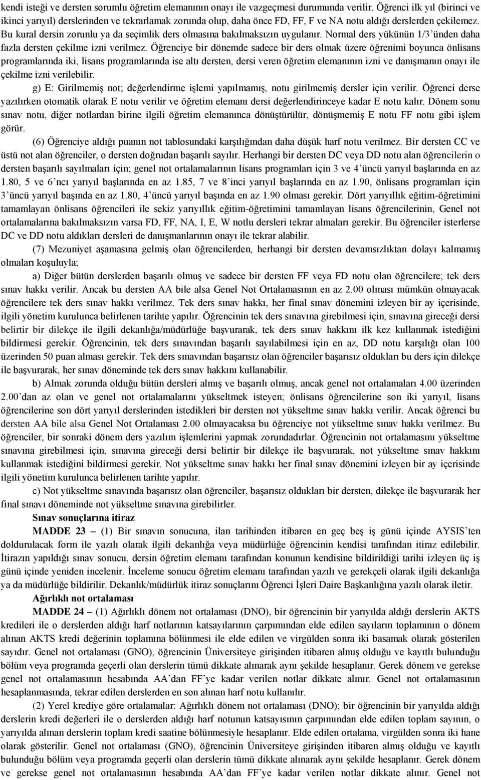 Bu kural dersin zorunlu ya da seçimlik ders olmasına bakılmaksızın uygulanır. Normal ders yükünün 1/3 ünden daha fazla dersten çekilme izni verilmez.