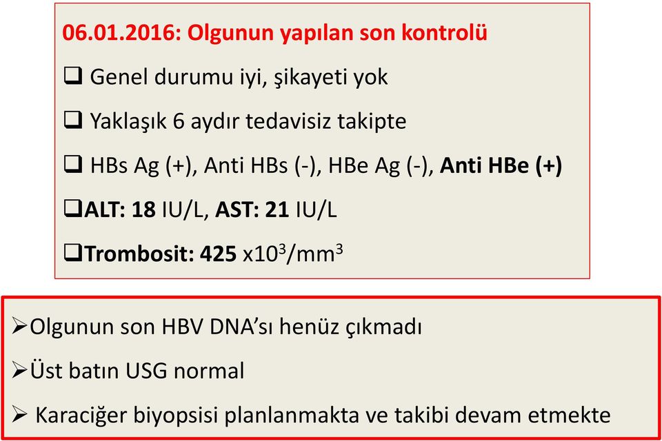 aydır tedavisiz takipte HBs Ag (+), Anti HBs (-), HBe Ag (-), Anti HBe (+) ALT: