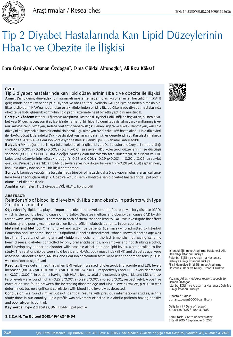 hastalarında kan lipid düzeylerinin Hba1c ve obezite ile ilişkisi Amaç: Dislipidemi, dünyadaki bir numaralı mortalite nedeni olan koroner arter hastalığının (KAH) gelişiminde önemli yere sahiptir.