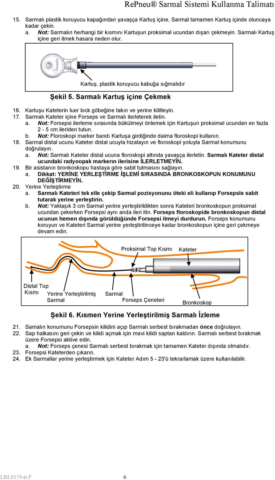 17. Sarmalı Kateter içine Forseps ve Sarmalı ilerleterek iletin. a. Not: Forsepsi ilerleme sırasında bükülmeyi önlemek için Kartuşun proksimal ucundan en fazla 2-5 cm ileriden tutun. b. Not: Floroskopi marker bandı Kartuşa girdiğinde daima floroskopi kullanın.