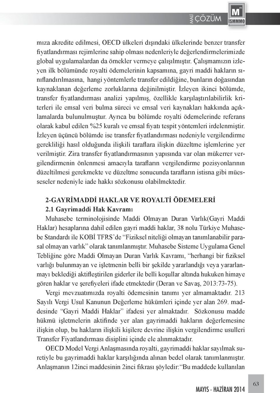 Çalışmamızın izleyen ilk bölümünde royalti ödemelerinin kapsamına, gayri maddi hakların sınıflandırılmasına, hangi yöntemlerle transfer edildiğine, bunların doğasından kaynaklanan değerleme