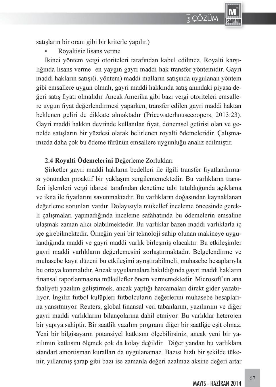 yöntem) maddi malların satışında uygulanan yöntem gibi emsallere uygun olmalı, gayri maddi hakkında satış anındaki piyasa değeri satış fiyatı olmalıdır.