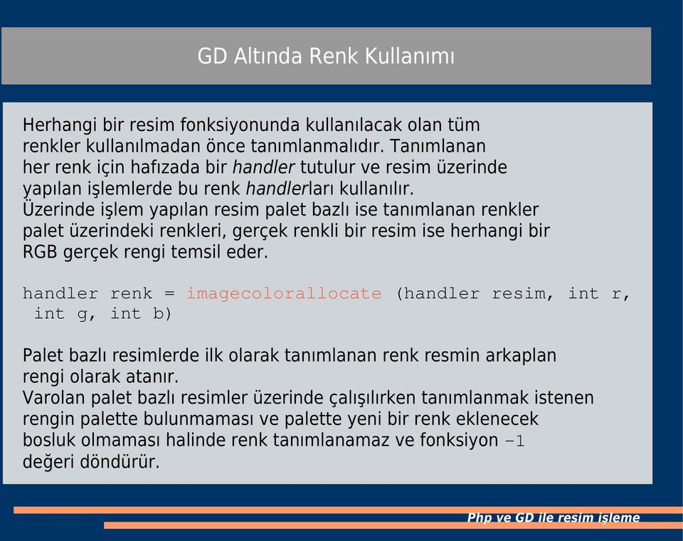 Üzerinde işlem yapılan resim palet bazlı ise tanımlanan renkler palet üzerindeki renkleri, gerçek renkli bir resim ise herhangi bir RGB gerçek rengi temsil eder.