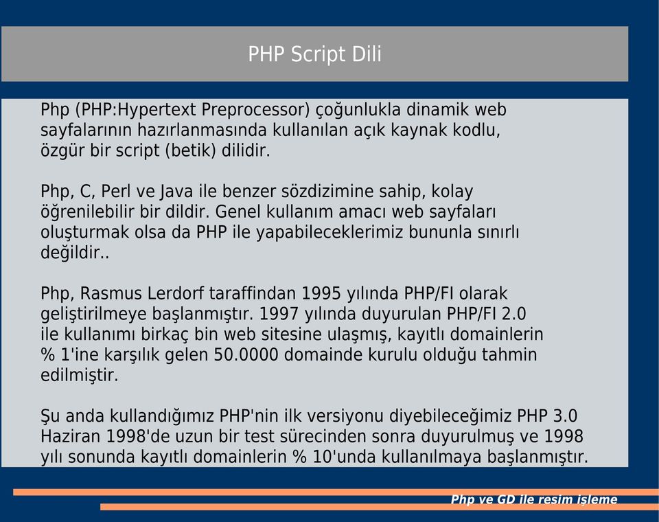 . Php, Rasmus Lerdorf taraffindan 1995 yılında PHP/FI olarak geliştirilmeye başlanmıştır. 1997 yılında duyurulan PHP/FI 2.