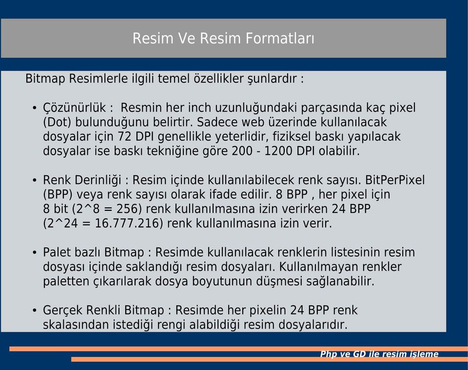 Renk Derinliği : Resim içinde kullanılabilecek renk sayısı. BitPerPixel (BPP) veya renk sayısı olarak ifade edilir.