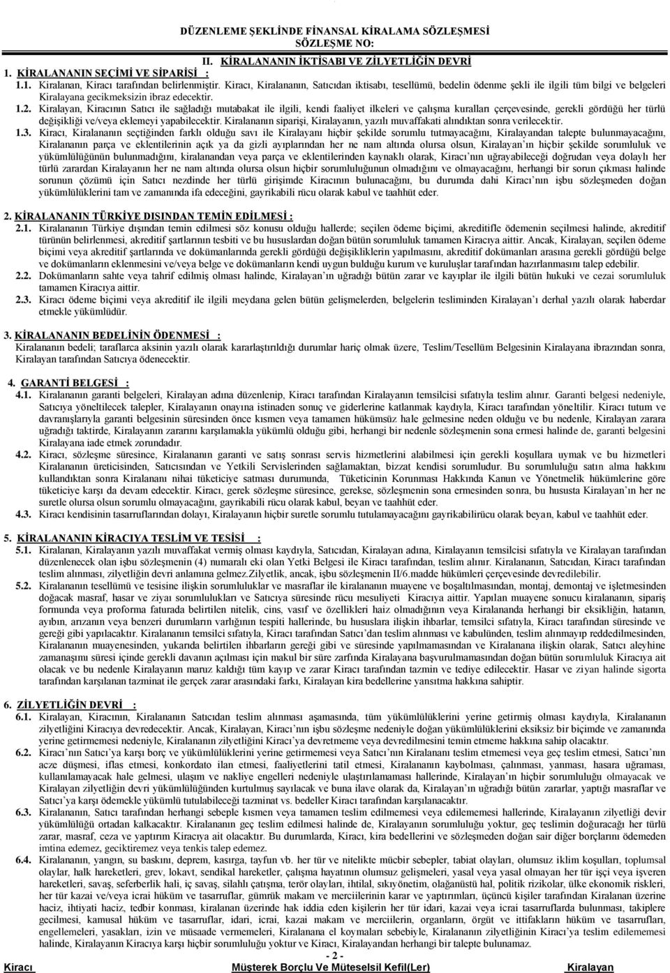 ilgili, kendi faaliyet ilkeleri ve çalışma kuralları çerçevesinde, gerekli gördüğü her türlü değişikliği ve/veya eklemeyi yapabilecektir Kiralananın siparişi, Kiralayanın, yazılı muvaffakati