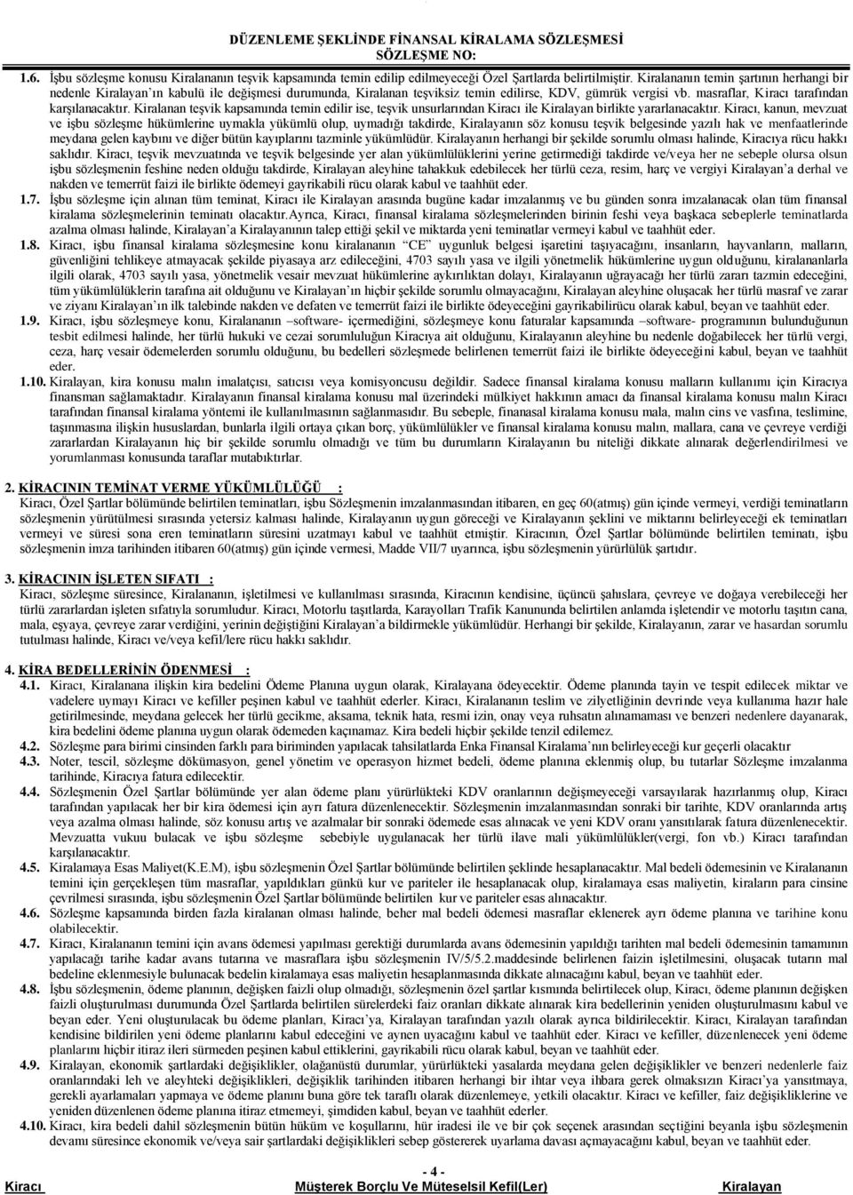 temin edilir ise, teşvik unsurlarından Kiracı ile Kiralayan birlikte yararlanacaktır Kiracı, kanun, mevzuat ve işbu sözleşme hükümlerine uymakla yükümlü olup, uymadığı takdirde, Kiralayanın söz