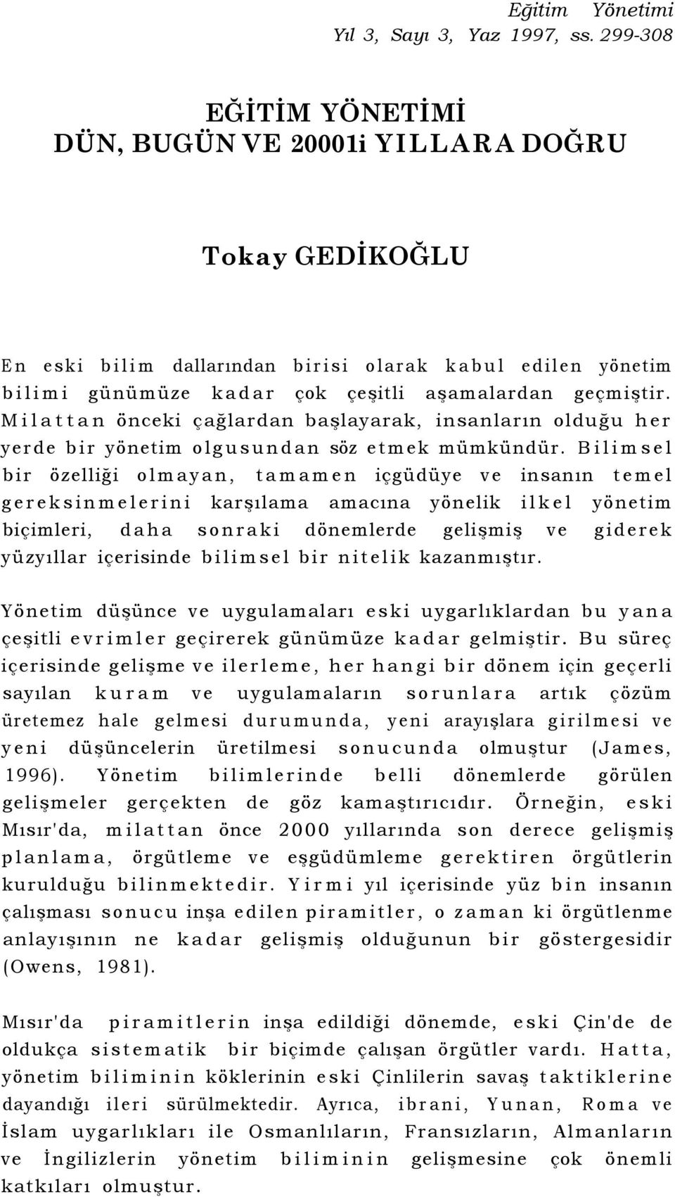 Milattan önceki çağlardan başlayarak, insanların olduğu her yerde bir yönetim olgusundan söz etmek mümkündür.