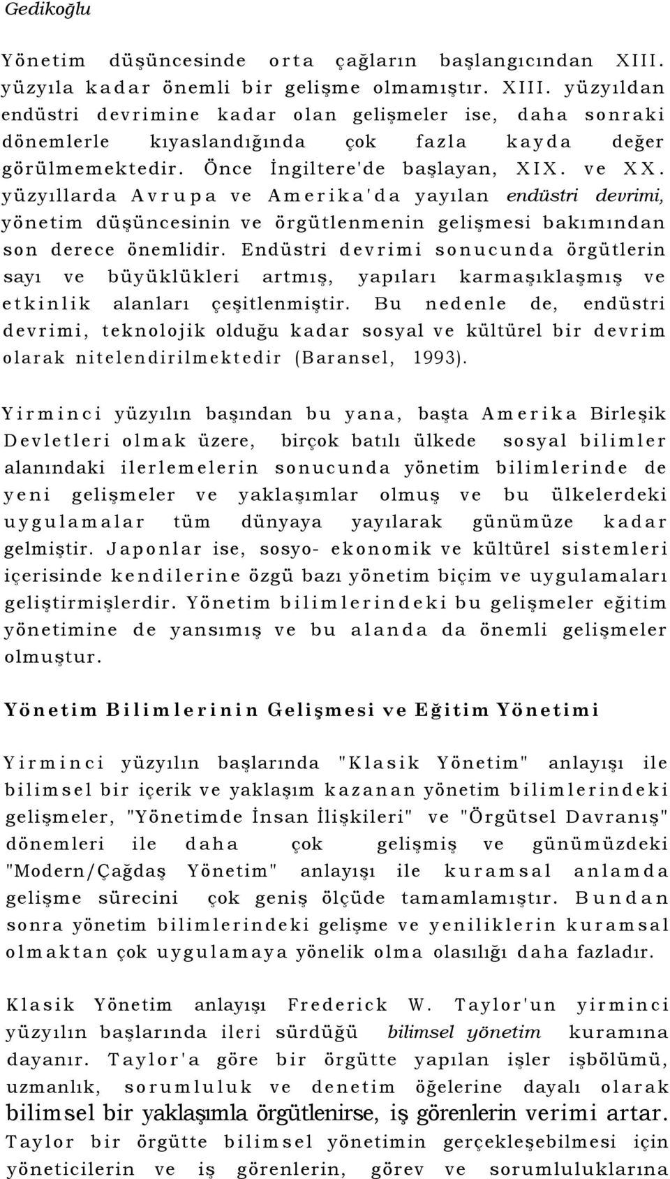 Endüstri devrimi sonucunda örgütlerin sayı ve büyüklükleri artmış, yapıları karmaşıklaşmış ve etkinlik alanları çeşitlenmiştir.