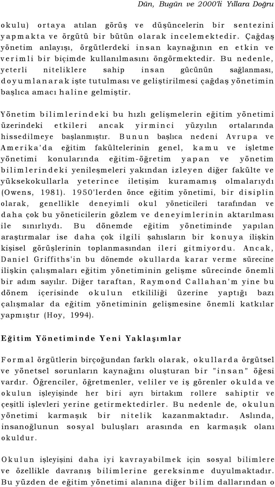 Bu nedenle, yeterli niteliklere sahip insan gücünün sağlanması, doyumlanarak işte tutulması ve geliştirilmesi çağdaş yönetimin başlıca amacı haline gelmiştir.