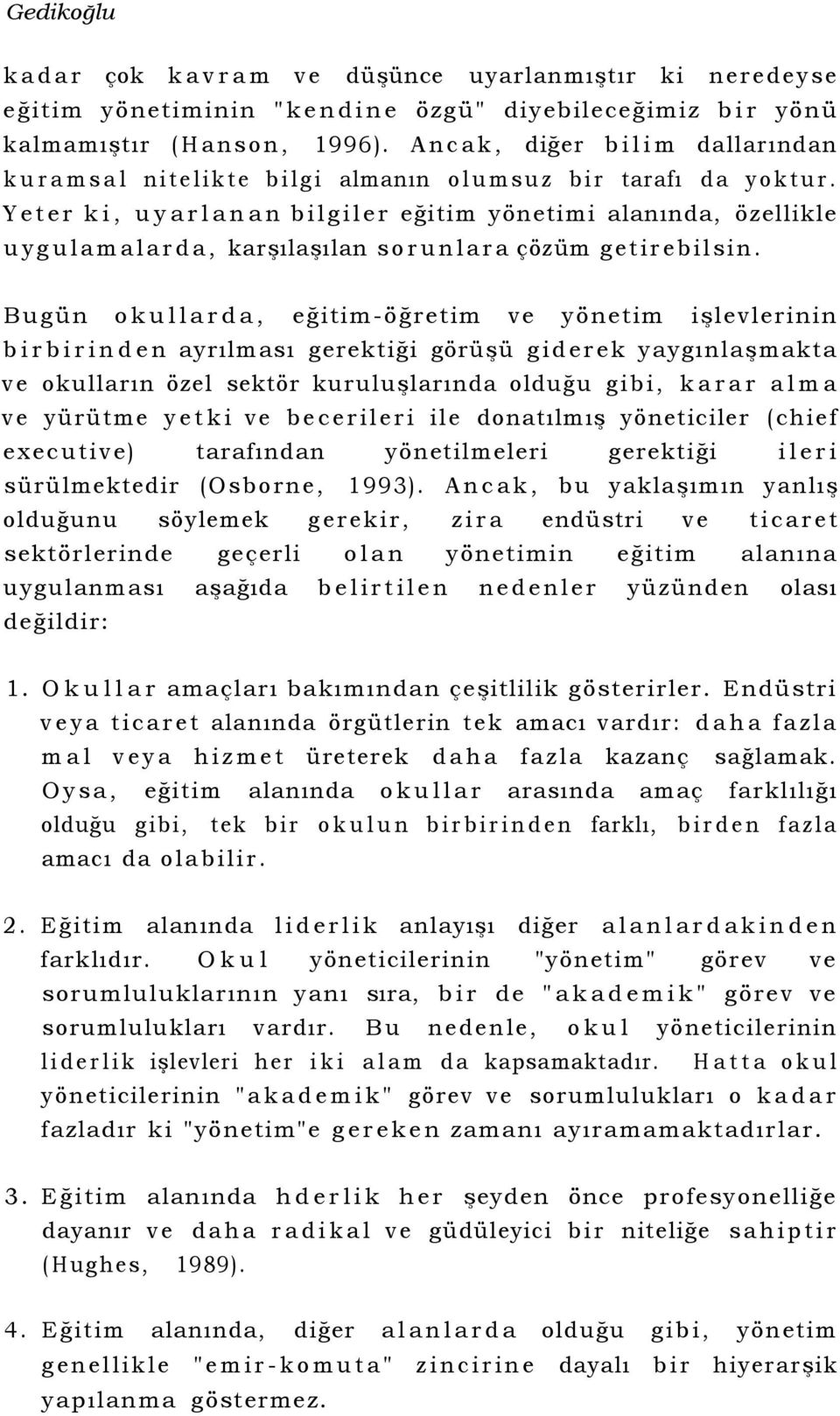 Yeter ki, uyarlanan bilgiler eğitim yönetimi alanında, özellikle uygulamalarda, karşılaşılan sorunlara çözüm getirebilsin.