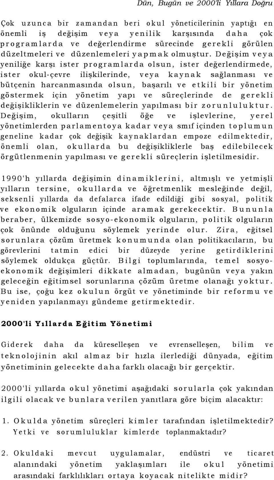 Değişim veya yeniliğe karşı ister programlarda olsun, ister değerlendirmede, ister okul-çevre ilişkilerinde, veya kaynak sağlanması ve bütçenin harcanmasında olsun, başarılı ve etkili bir yönetim