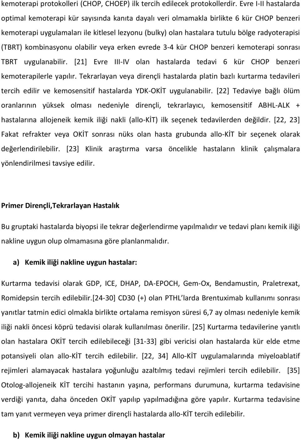 radyoterapisi (TBRT) kombinasyonu olabilir veya erken evrede 3 4 kür CHOP benzeri kemoterapi sonrası TBRT uygulanabilir.