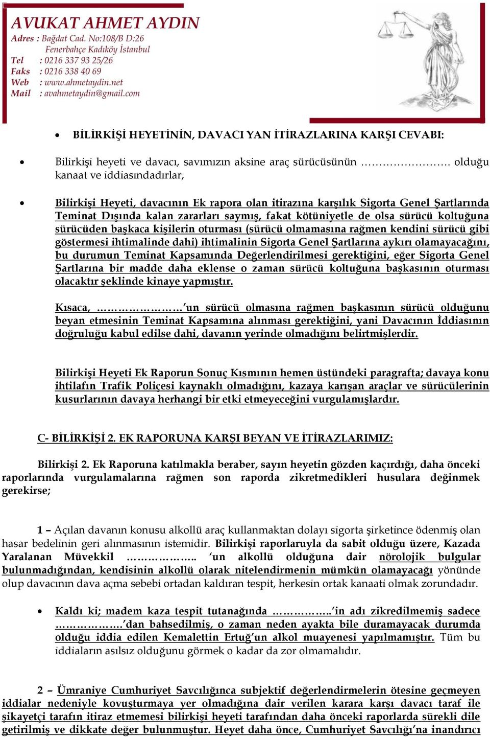 koltuğuna sürücüden başkaca kişilerin oturması (sürücü olmamasına rağmen kendini sürücü gibi göstermesi ihtimalinde dahi) ihtimalinin Sigorta Genel Şartlarına aykırı olamayacağını, bu durumun Teminat