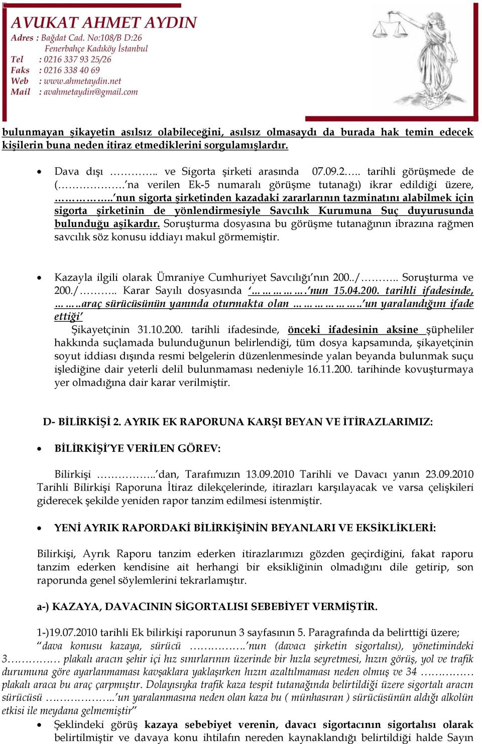 . nun sigorta şirketinden kazadaki zararlarının tazminatını alabilmek için sigorta şirketinin de yönlendirmesiyle Savcılık Kurumuna Suç duyurusunda bulunduğu aşikardır.