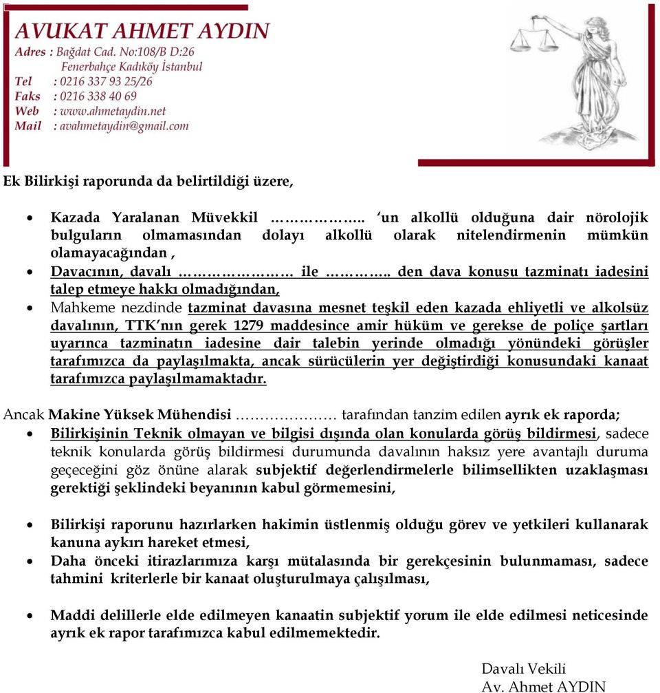 . den dava konusu tazminatı iadesini talep etmeye hakkı olmadığından, Mahkeme nezdinde tazminat davasına mesnet teşkil eden kazada ehliyetli ve alkolsüz davalının, TTK nın gerek 1279 maddesince amir