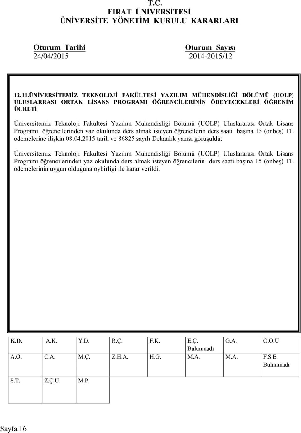 Fakültesi Yazılım Mühendisliği Bölümü (UOLP) Uluslararası Ortak Lisans Programı öğrencilerinden yaz okulunda ders almak isteyen öğrencilerin ders saati başına 15 (onbeş) TL