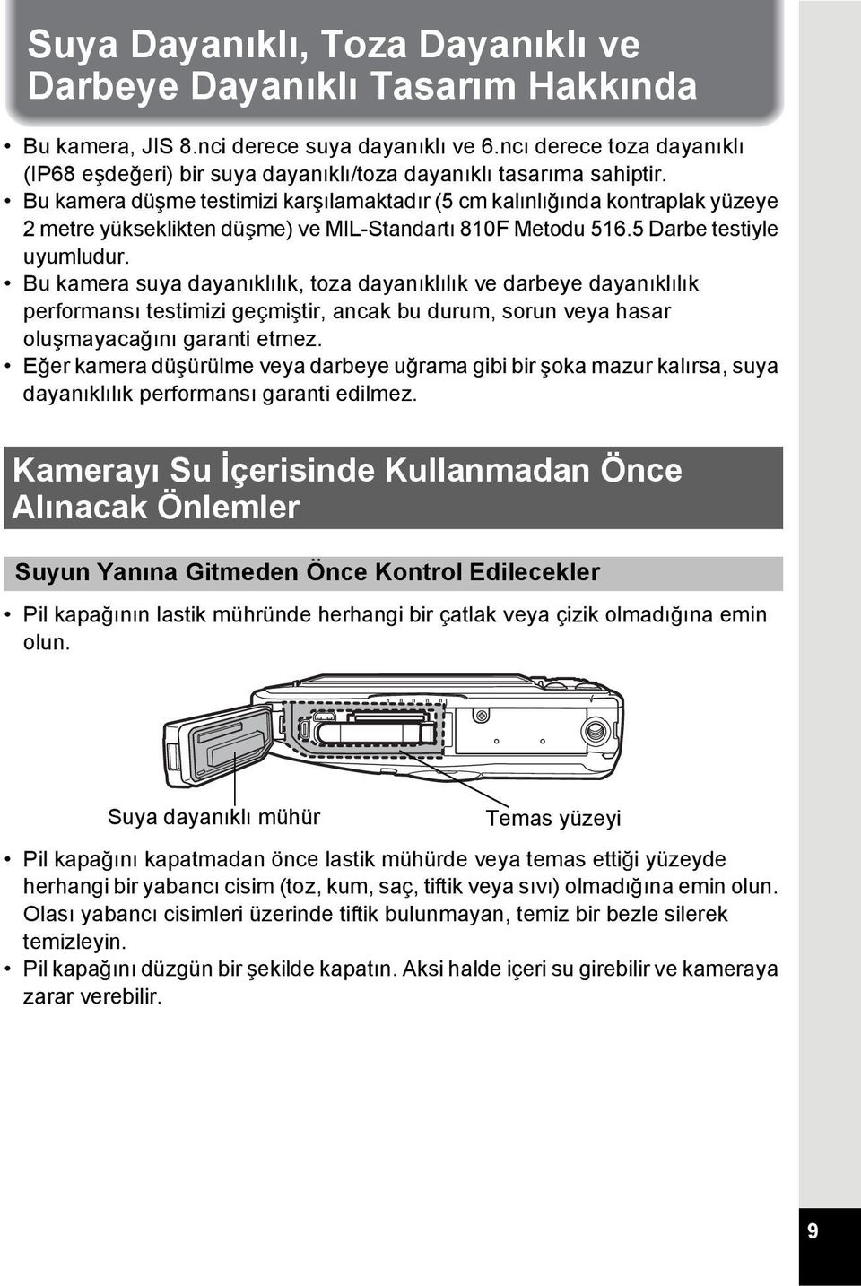 Bu kamera düşme testimizi karşılamaktadır (5 cm kalınlığında kontraplak yüzeye 2 metre yükseklikten düşme) ve MIL-Standartı 810F Metodu 516.5 Darbe testiyle uyumludur.