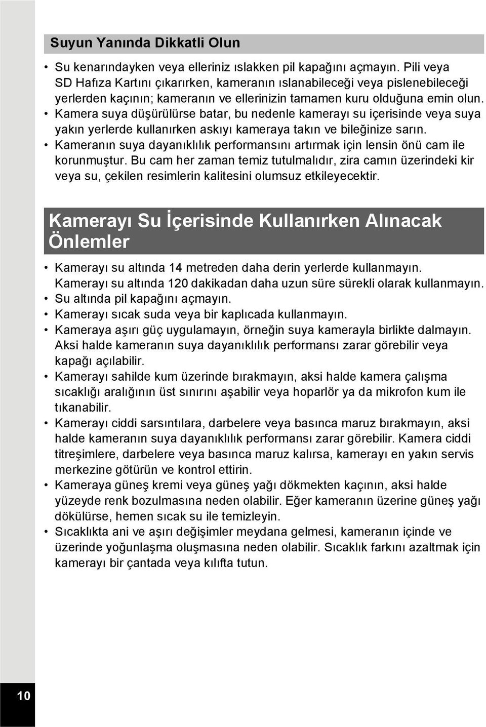 Kamera suya düşürülürse batar, bu nedenle kamerayı su içerisinde veya suya yakın yerlerde kullanırken askıyı kameraya takın ve bileğinize sarın.