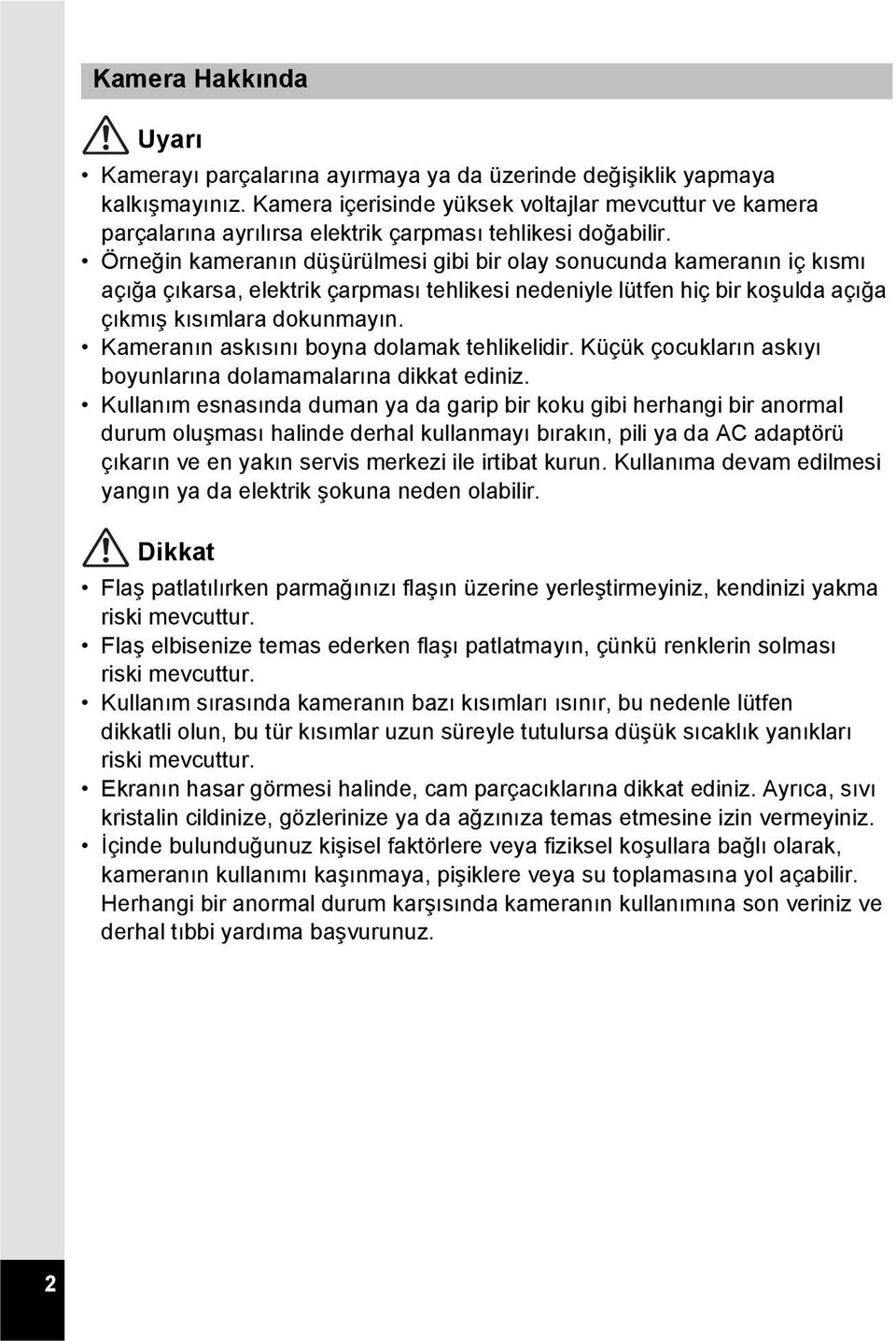 Örneğin kameranın düşürülmesi gibi bir olay sonucunda kameranın iç kısmı açığa çıkarsa, elektrik çarpması tehlikesi nedeniyle lütfen hiç bir koşulda açığa çıkmış kısımlara dokunmayın.