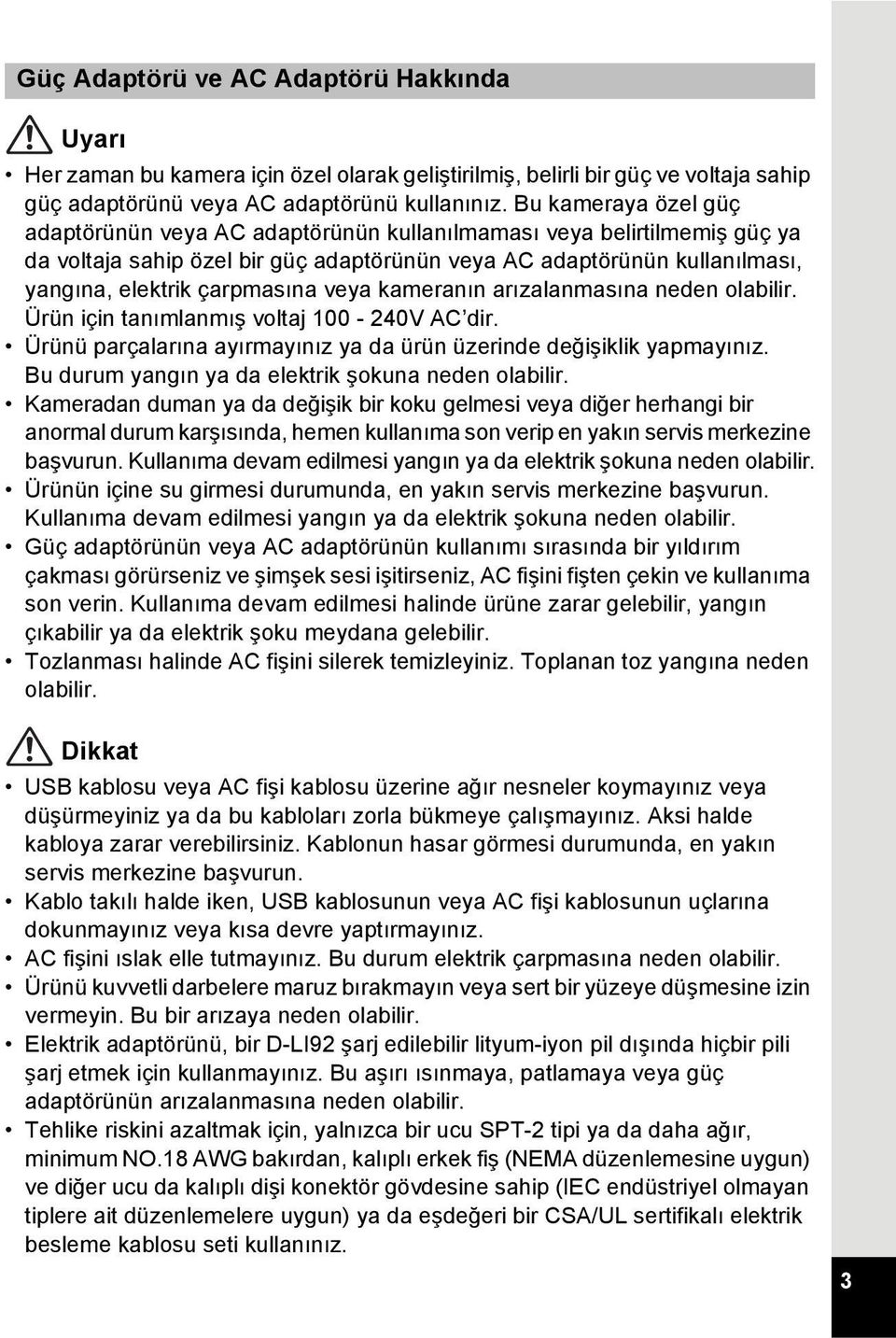 veya kameranın arızalanmasına neden olabilir. Ürün için tanımlanmış voltaj 100-240V AC dir. Ürünü parçalarına ayırmayınız ya da ürün üzerinde değişiklik yapmayınız.