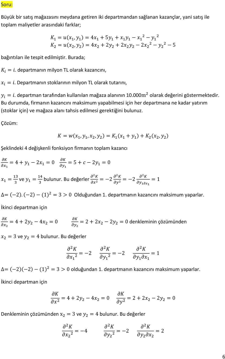 Bu durumda, firmanın kazancını maksimum yapabilmesi için her departmana ne kadar yatırım (stoklar için) ve mağaza alanı tahsis edilmesi gerektiğini bulunuz.