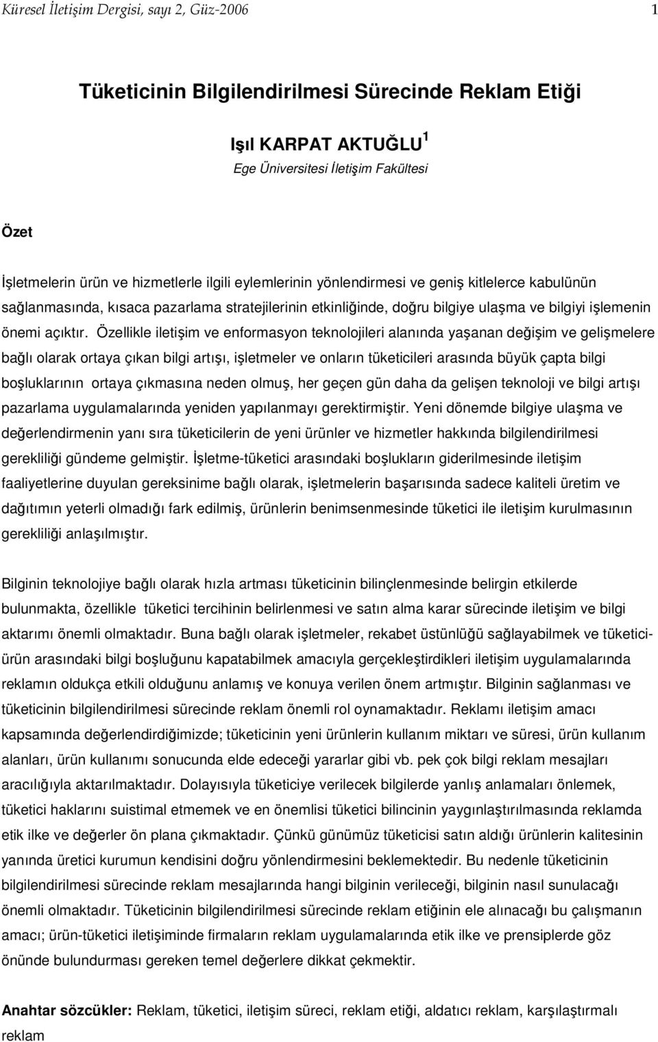 Özellikle iletişim ve enformasyon teknolojileri alanında yaşanan değişim ve gelişmelere bağlı olarak ortaya çıkan bilgi artışı, işletmeler ve onların tüketicileri arasında büyük çapta bilgi