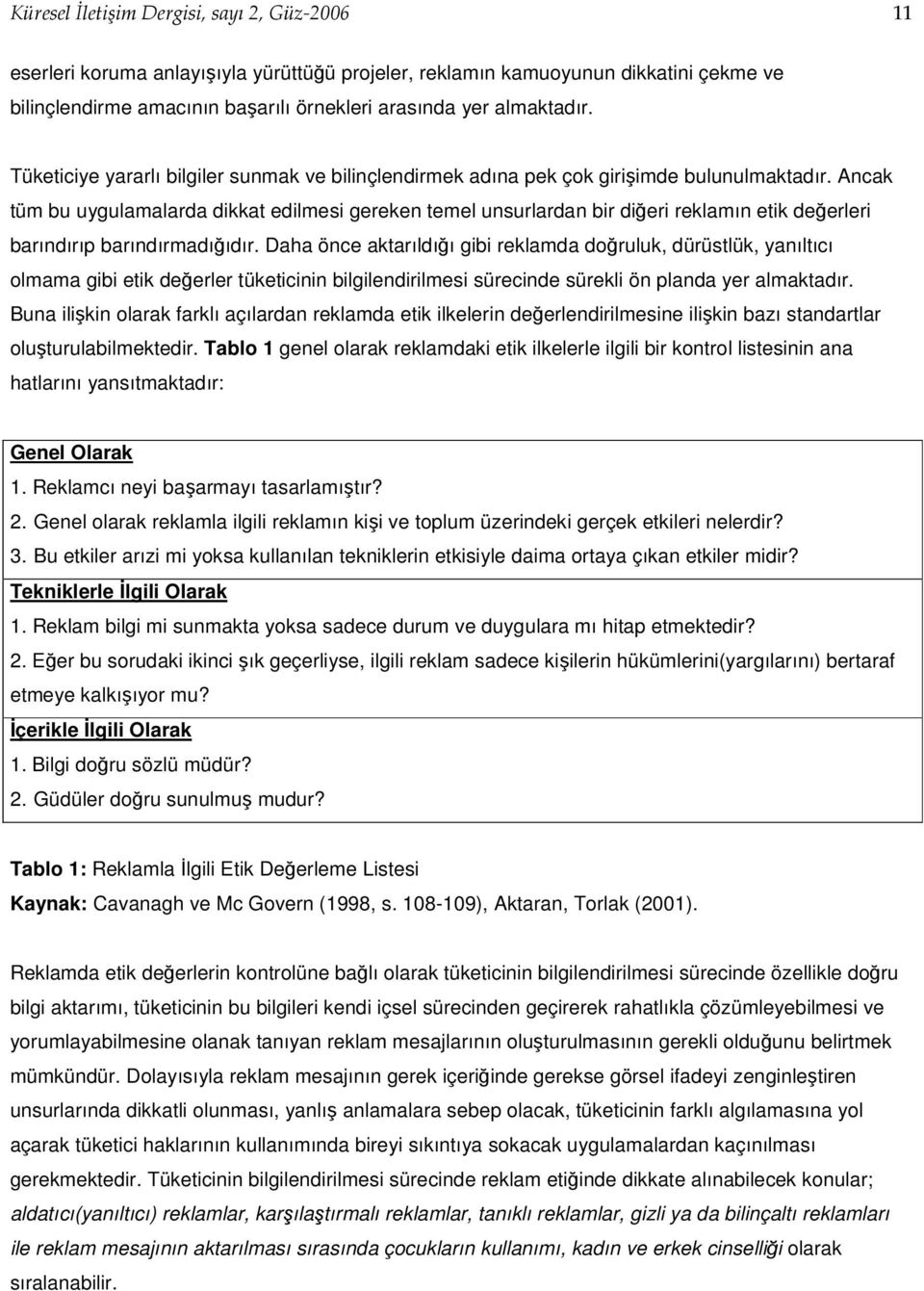 Ancak tüm bu uygulamalarda dikkat edilmesi gereken temel unsurlardan bir diğeri reklamın etik değerleri barındırıp barındırmadığıdır.