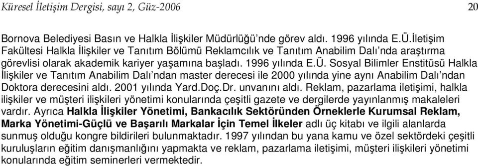 Sosyal Bilimler Enstitüsü Halkla İlişkiler ve Tanıtım Anabilim Dalı ndan master derecesi ile 2000 yılında yine aynı Anabilim Dalı ndan Doktora derecesini aldı. 2001 yılında Yard.Doç.Dr. unvanını aldı.