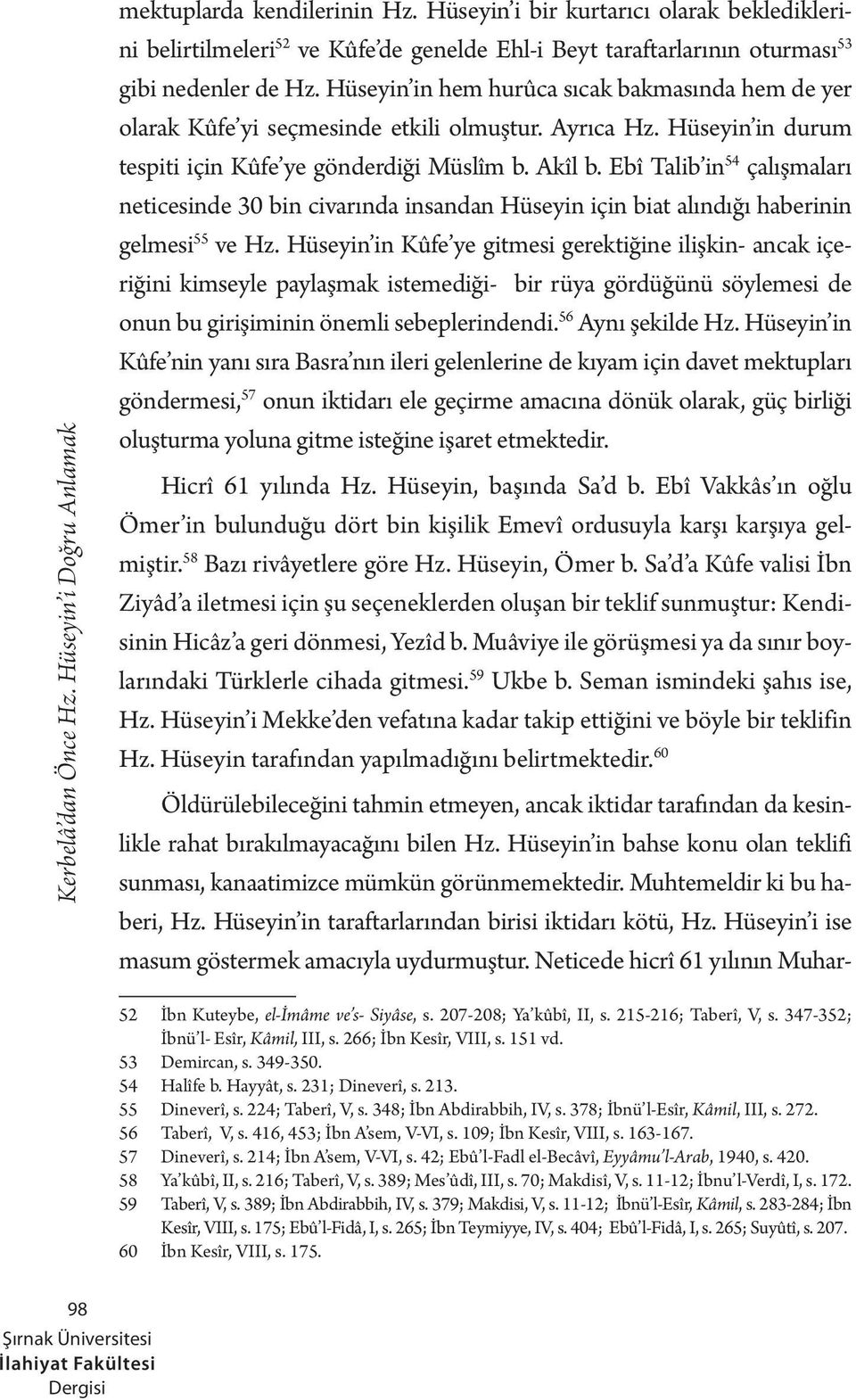 Ebî Talib in 54 çalışmaları neticesinde 30 bin civarında insandan Hüseyin için biat alındığı haberinin gelmesi 55 ve Hz.