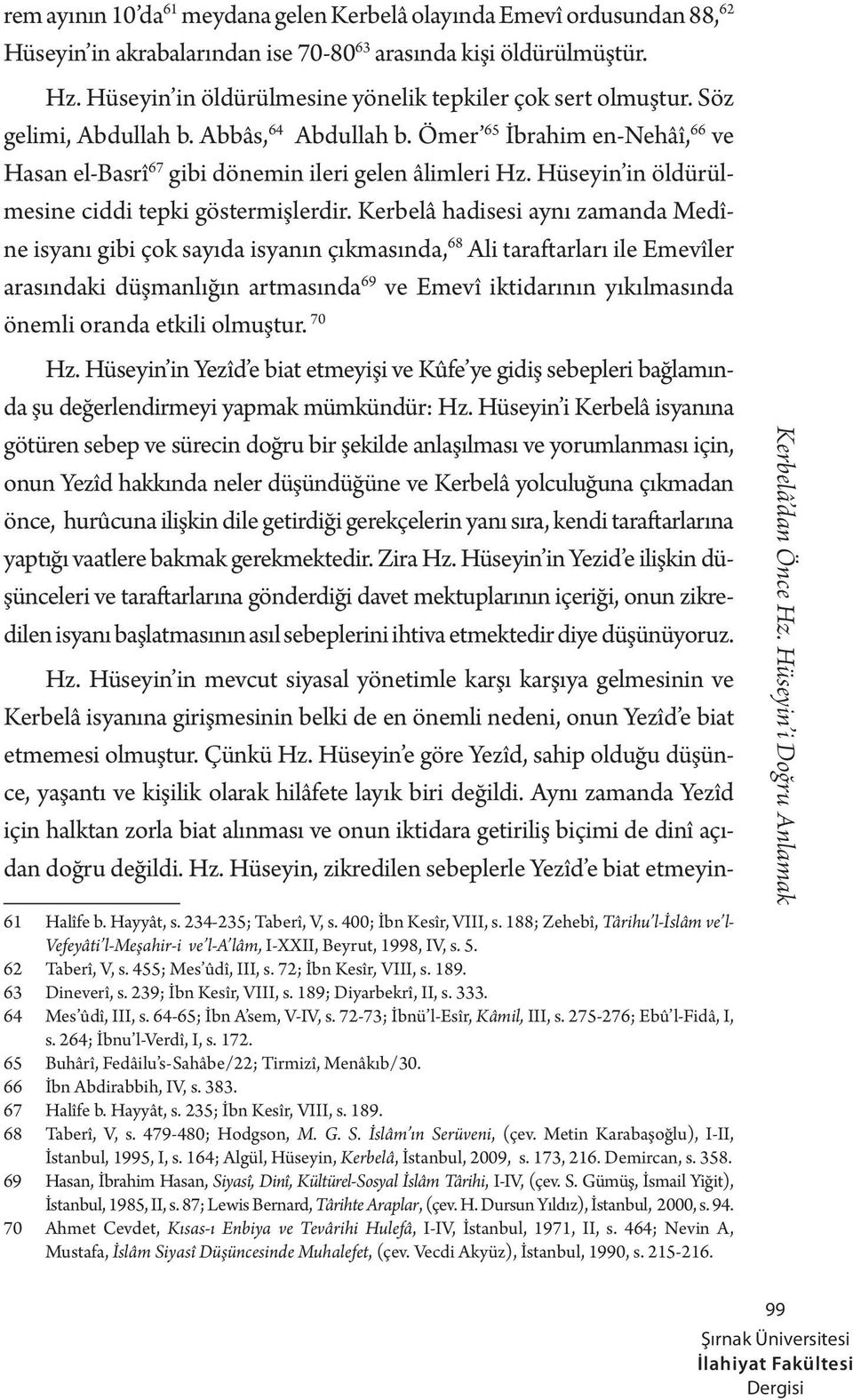 Hüseyin in öldürülmesine ciddi tepki göstermişlerdir.