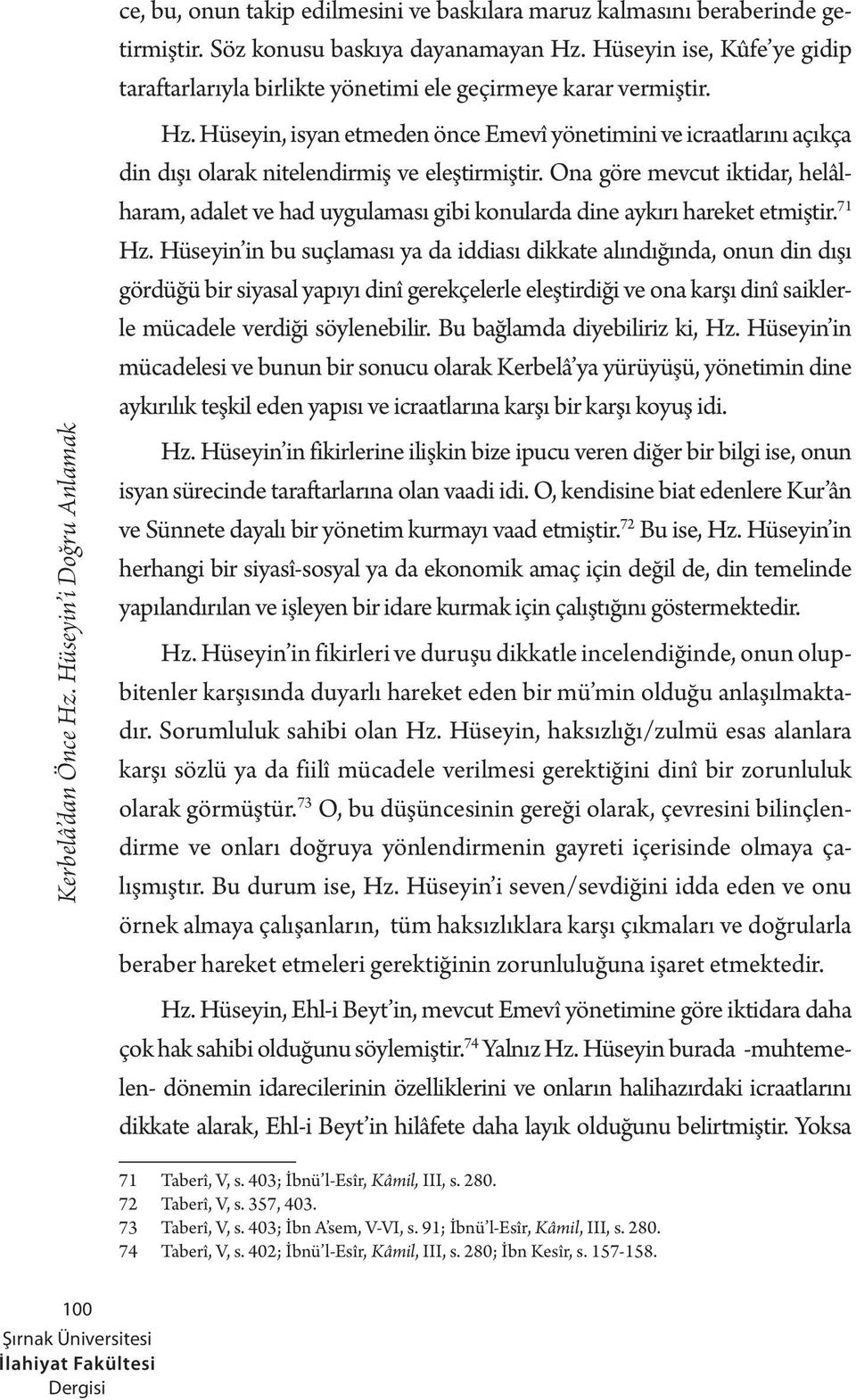 Hüseyin, isyan etmeden önce Emevî yönetimini ve icraatlarını açıkça din dışı olarak nitelendirmiş ve eleştirmiştir.