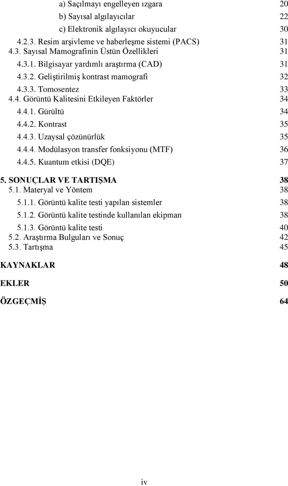 4.4. Modülasyon transfer fonksiyonu (MTF) 36 4.4.5. Kuantum etkisi (DQE) 37 5. SONUÇLAR VE TARTIŞMA 38 5.1. Materyal ve Yöntem 38 5.1.1. Görüntü kalite testi yapılan sistemler 38 5.1.2.