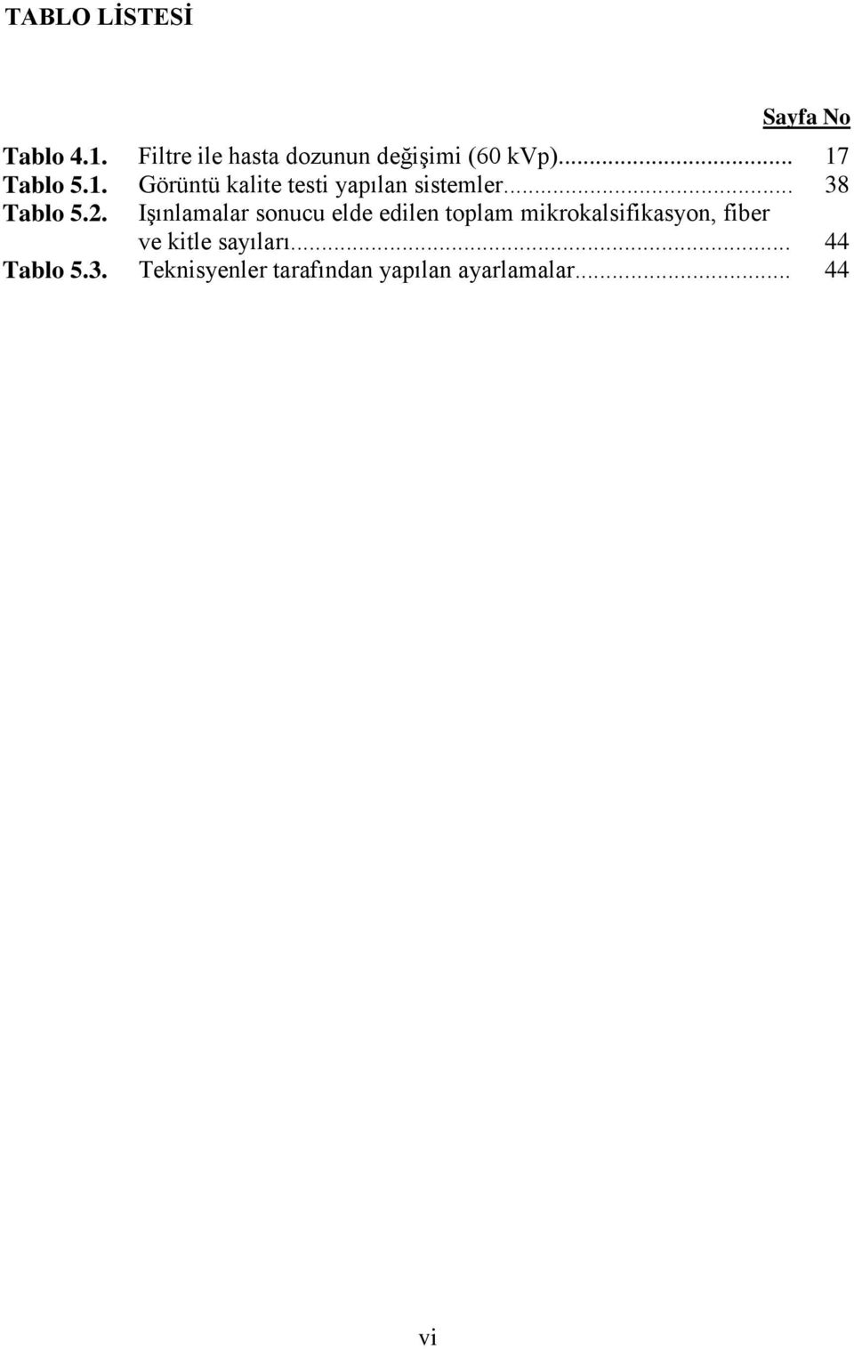 Tablo 5.1. Görüntü kalite testi yapılan sistemler... 38 Tablo 5.2.