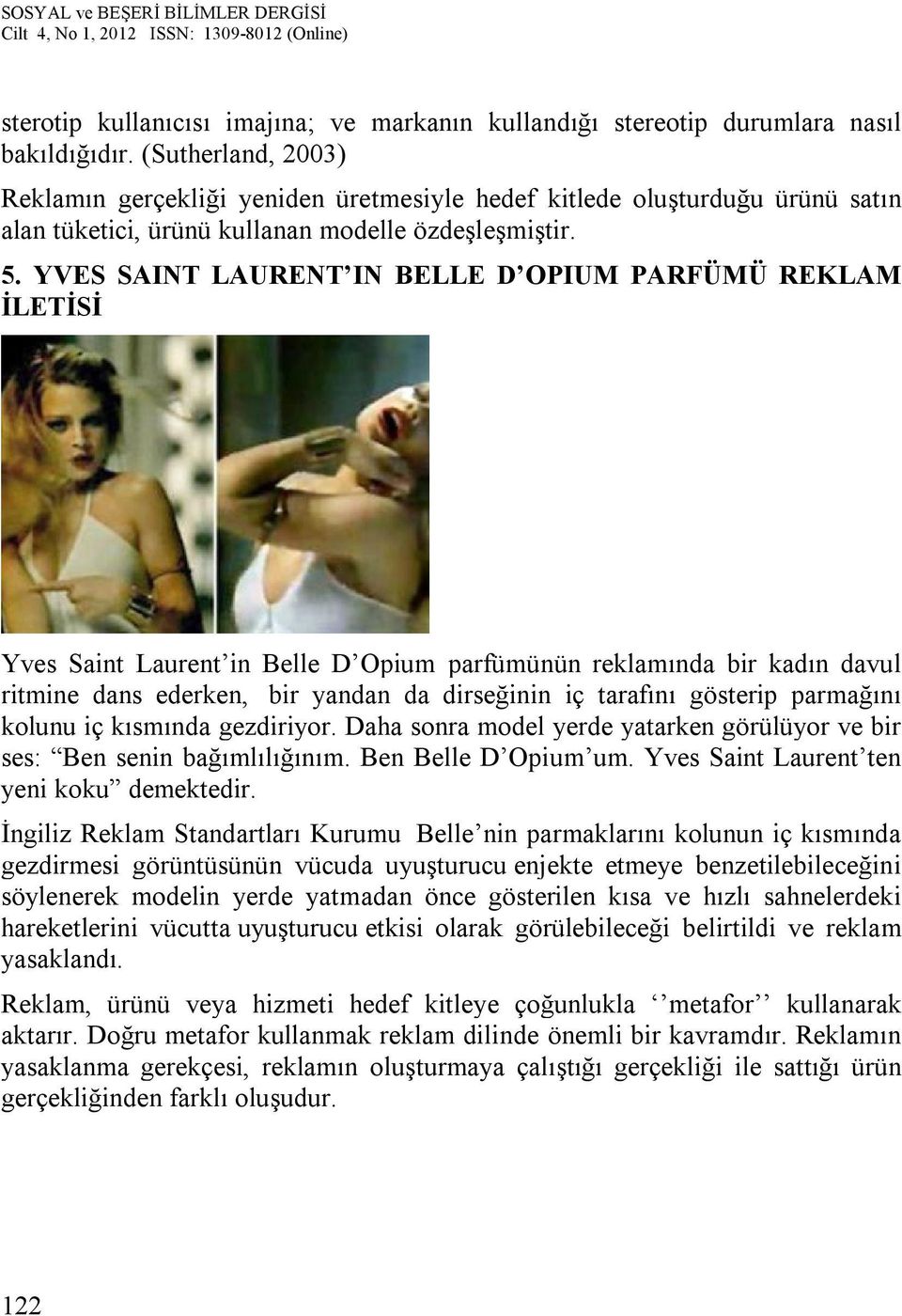 YVES SAINT LAURENT IN BELLE D OPIUM PARFÜMÜ REKLAM İLETİSİ Yves Saint Laurent in Belle D Opium parfümünün reklamında bir kadın davul ritmine dans ederken, bir yandan da dirseğinin iç tarafını