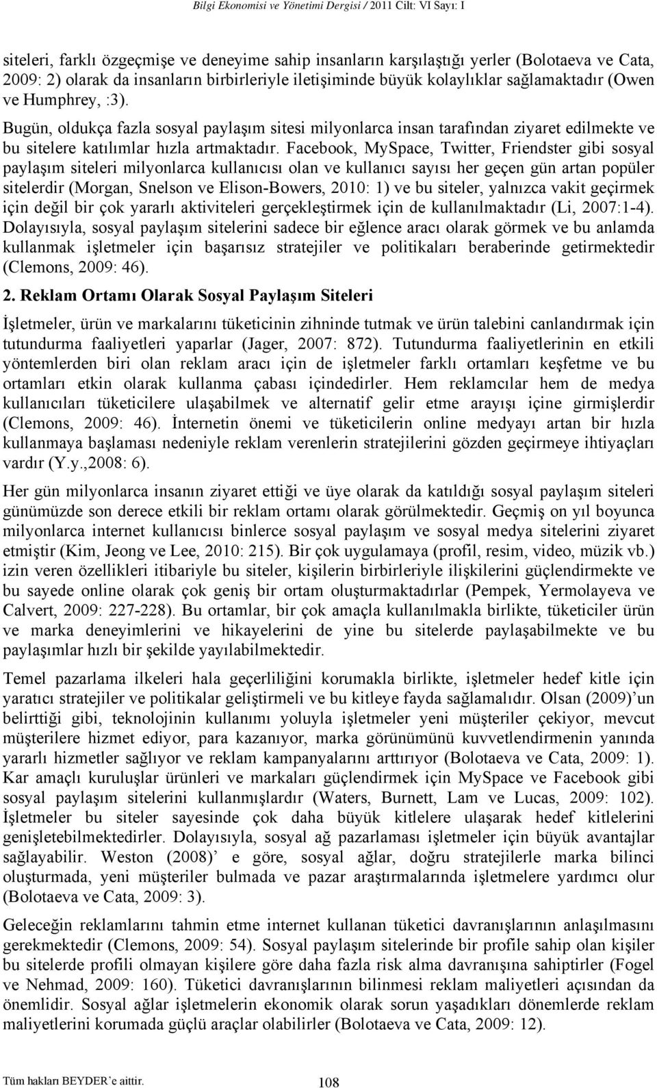 Bugün, oldukça fazla sosyal paylaşım sitesi milyonlarca insan tarafından ziyaret edilmekte ve bu sitelere katılımlar hızla artmaktadır.