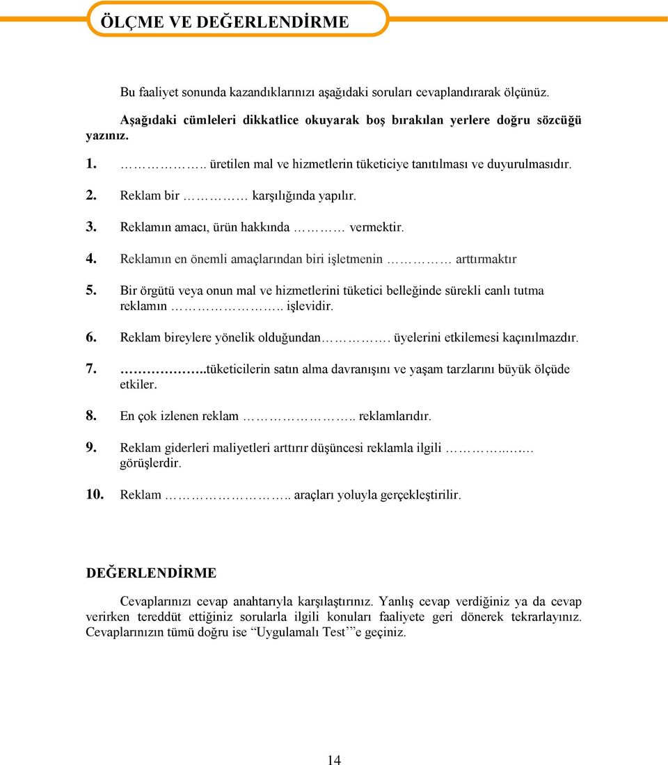 Reklamın amacı, ürün hakkında vermektir. 4. Reklamın en önemli amaçlarından biri işletmenin arttırmaktır 5. Bir örgütü veya onun mal ve hizmetlerini tüketici belleğinde sürekli canlı tutma reklamın.