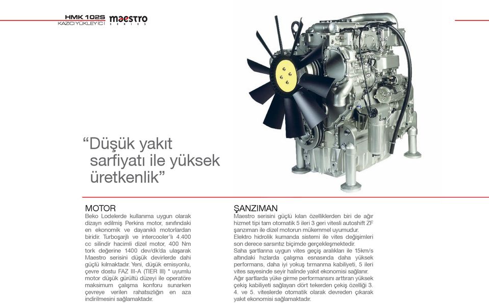 Yeni, düºük emisyonlu, çevre dostu FAZ III-A (TIER III) * uyumlu motor düºük gürültü düzeyi ile operatöre maksimum çalıºma konforu sunarken çevreye verilen rahatsızlığın en aza indirilmesini