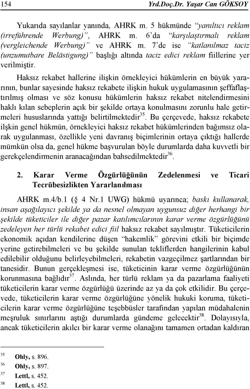 Haksız rekabet hallerine ilişkin örnekleyici hükümlerin en büyük yararının, bunlar sayesinde haksız rekabete ilişkin hukuk uygulamasının şeffaflaştırılmış olması ve söz konusu hükümlerin haksız