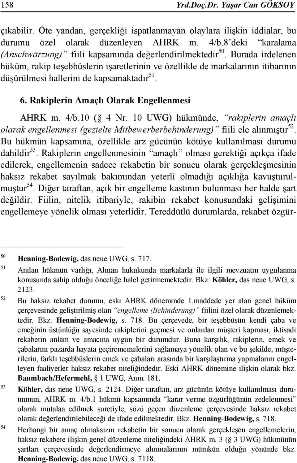 Burada irdelenen hüküm, rakip teşebbüslerin işaretlerinin ve özellikle de markalarının itibarının düşürülmesi hallerini de kapsamaktadır 51. 6. Rakiplerin Amaçlı Olarak Engellenmesi AHRK m. 4/b.