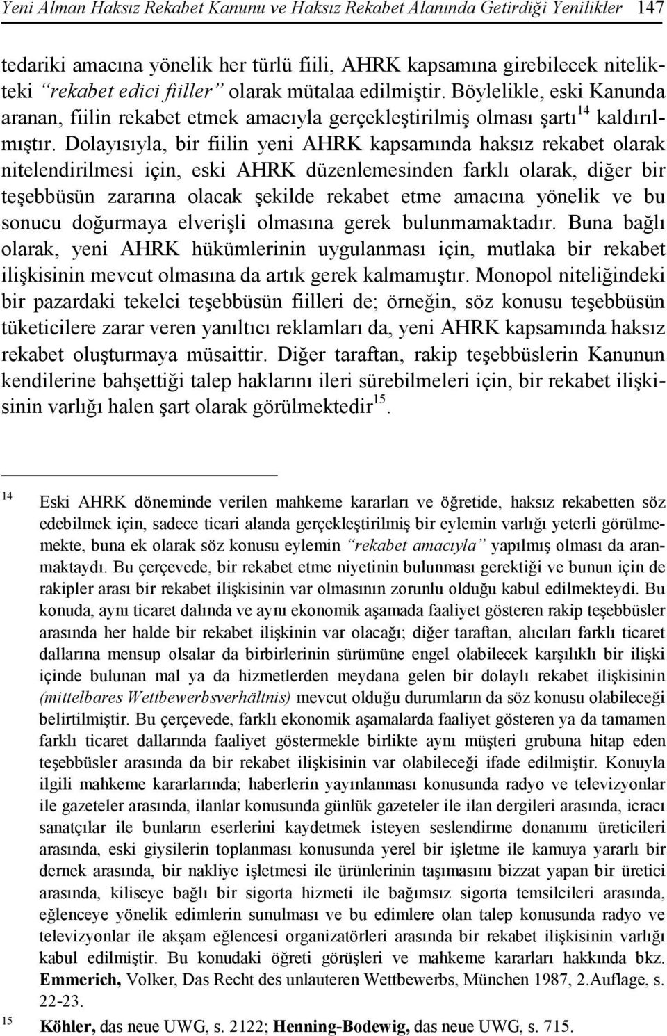 Dolayısıyla, bir fiilin yeni AHRK kapsamında haksız rekabet olarak nitelendirilmesi için, eski AHRK düzenlemesinden farklı olarak, diğer bir teşebbüsün zararına olacak şekilde rekabet etme amacına