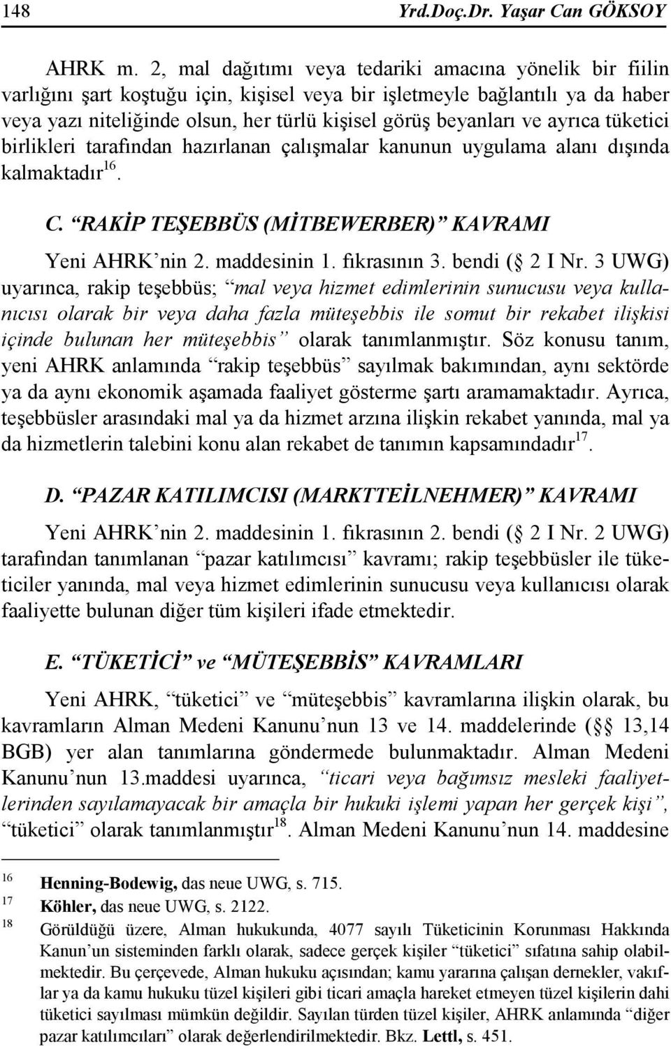 ve ayrıca tüketici birlikleri tarafından hazırlanan çalışmalar kanunun uygulama alanı dışında kalmaktadır 16. C. RAKĐP TEŞEBBÜS (MĐTBEWERBER) KAVRAMI Yeni AHRK nin 2. maddesinin 1. fıkrasının 3.