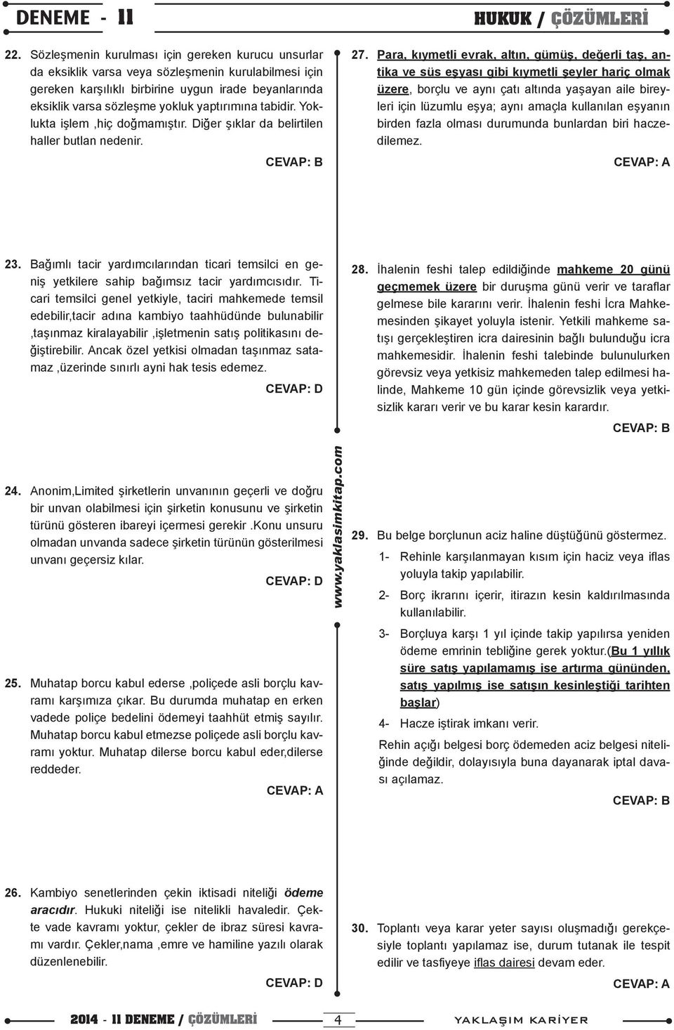 Para, kıymetli evrak, altın, gümüş, değerli taş, antika ve süs eşyası gibi kıymetli şeyler hariç olmak üzere, borçlu ve aynı çatı altında yaşayan aile bireyleri için lüzumlu eşya; aynı amaçla