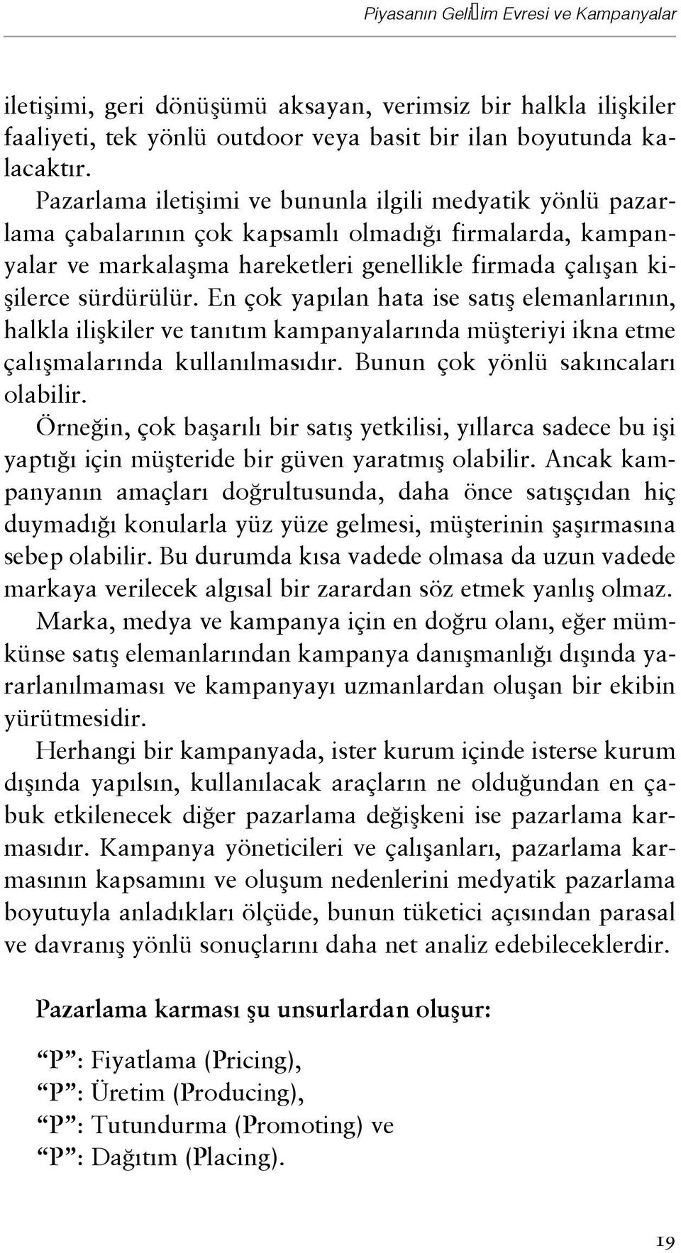 En çok yapılan hata ise satış elemanlarının, halkla ilişkiler ve tanıtım kampanyalarında müşteriyi ikna etme çalışmalarında kullanılmasıdır. Bunun çok yönlü sakıncaları olabilir.