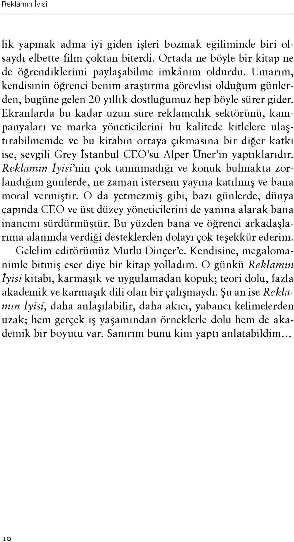 Ekranlarda bu kadar uzun süre reklamcılık sektörünü, kampanyaları ve marka yöneticilerini bu kalitede kitlelere ulaştırabilmemde ve bu kitabın ortaya çıkmasına bir diğer katkı ise, sevgili Grey