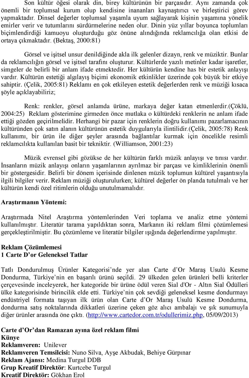 Dinin yüz yıllar boyunca toplumları biçimlendirdiği kamuoyu oluşturduğu göz önüne alındığında reklamcılığa olan etkisi de ortaya çıkmaktadır.