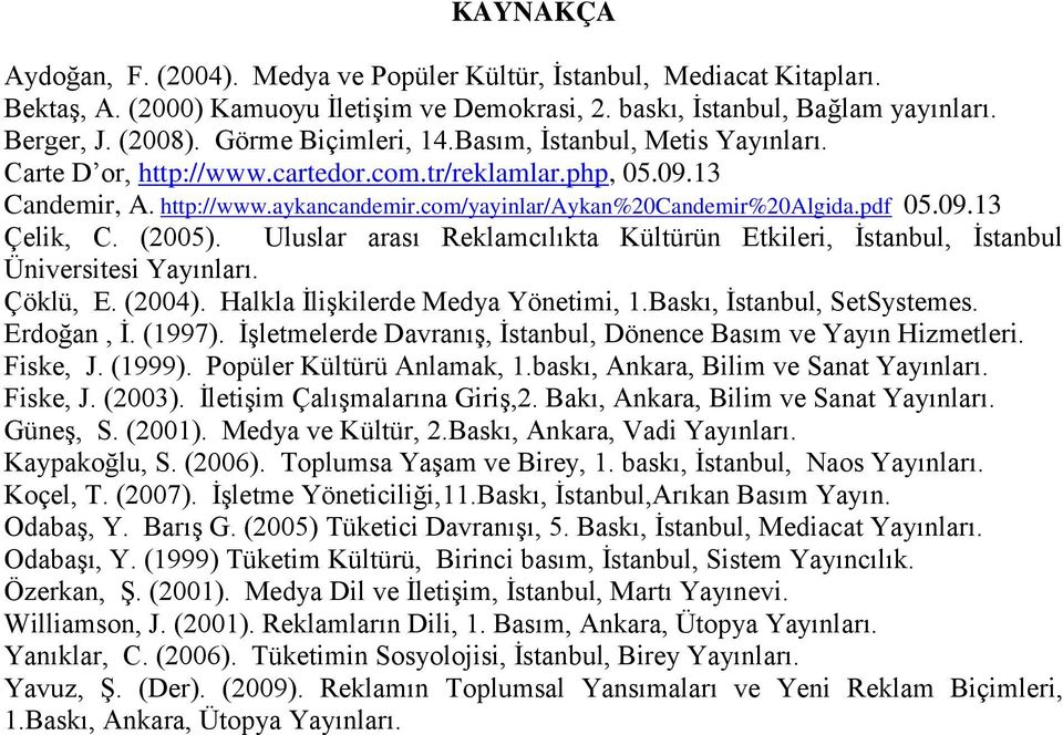 pdf 05.09.13 Çelik, C. (2005). Uluslar arası Reklamcılıkta Kültürün Etkileri, İstanbul, İstanbul Üniversitesi Yayınları. Çöklü, E. (2004). Halkla İlişkilerde Medya Yönetimi, 1.