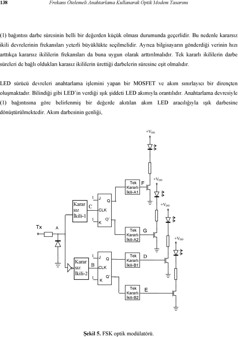 Ayrıca bilgisayarın gönderdiği verinin hızı arttıkça kararsız ikililerin frekansları da buna uygun olarak arttırılmalıdır.