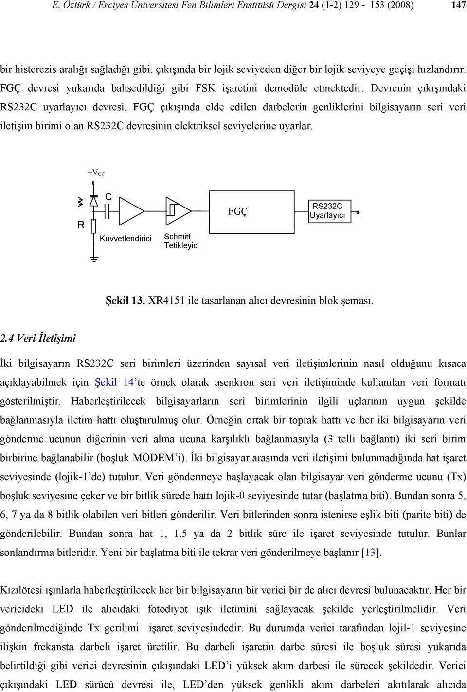 Devrenin çıkışındaki RS232C uyarlayıcı devresi, FGÇ çıkışında elde edilen darbelerin genliklerini bilgisayarın seri veri iletişim birimi olan RS232C devresinin elektriksel seviyelerine uyarlar.